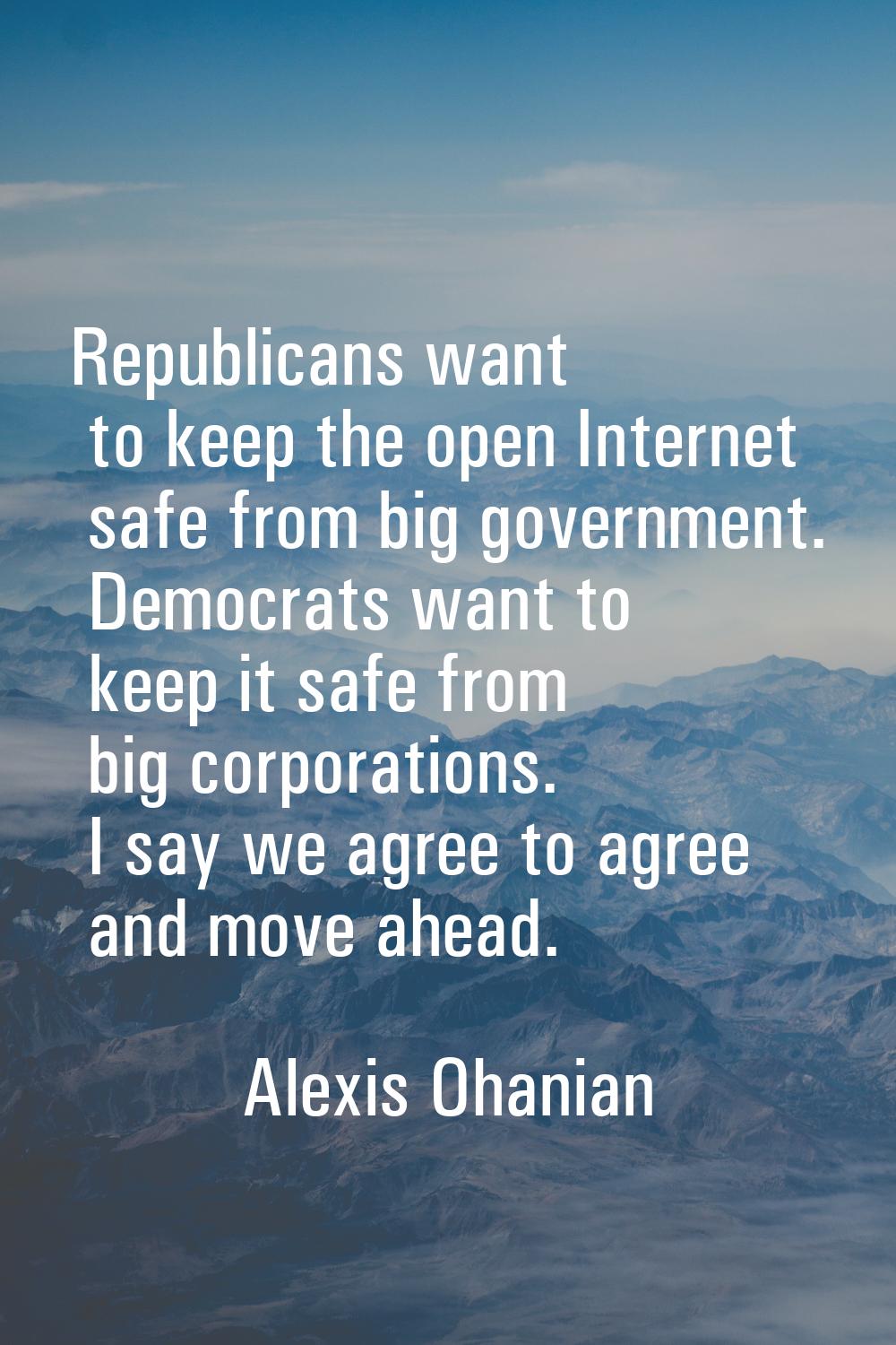 Republicans want to keep the open Internet safe from big government. Democrats want to keep it safe