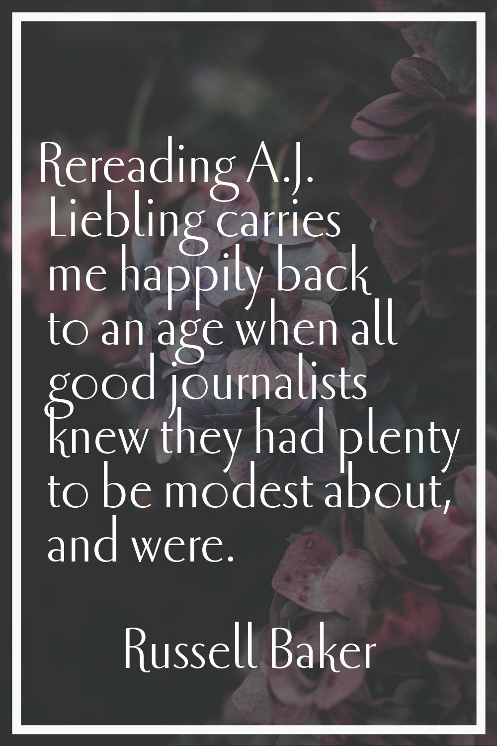 Rereading A.J. Liebling carries me happily back to an age when all good journalists knew they had p