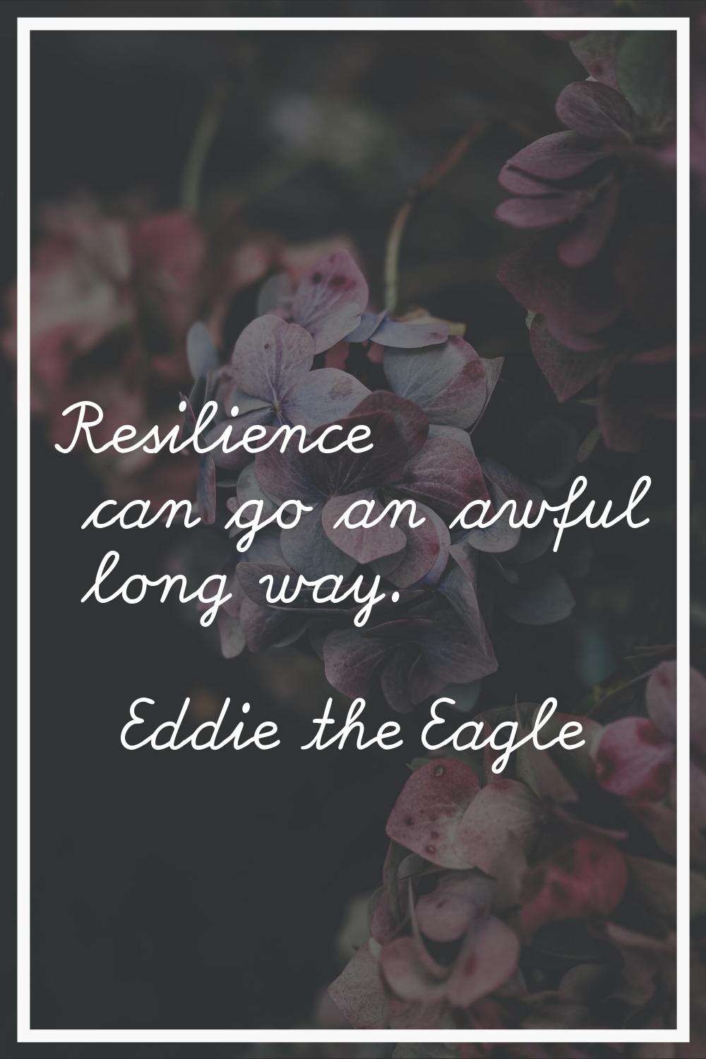 Resilience can go an awful long way.