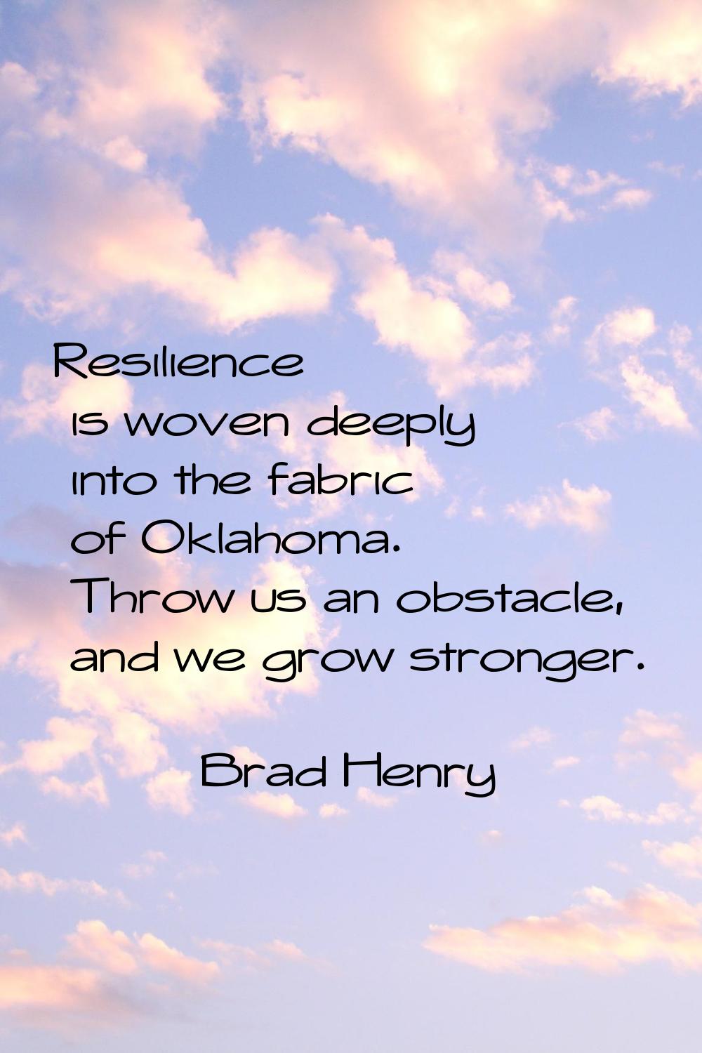Resilience is woven deeply into the fabric of Oklahoma. Throw us an obstacle, and we grow stronger.