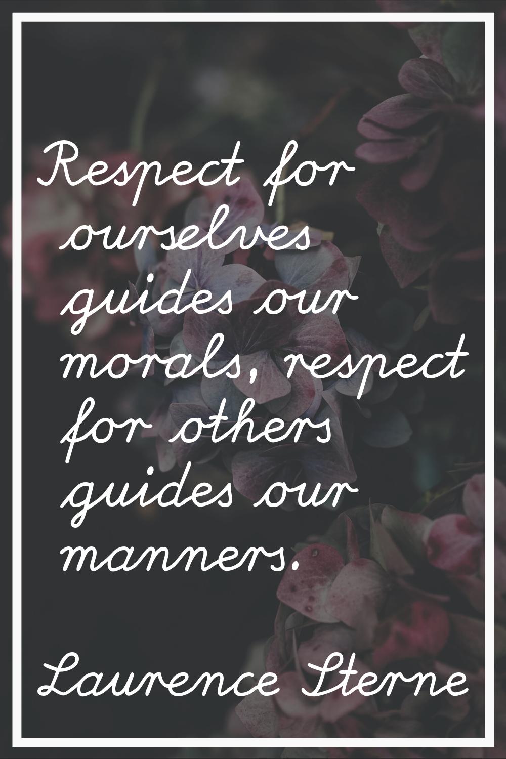 Respect for ourselves guides our morals, respect for others guides our manners.