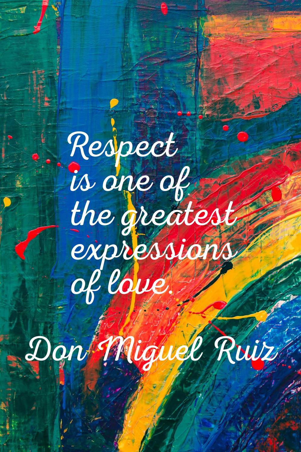 Respect is one of the greatest expressions of love.
