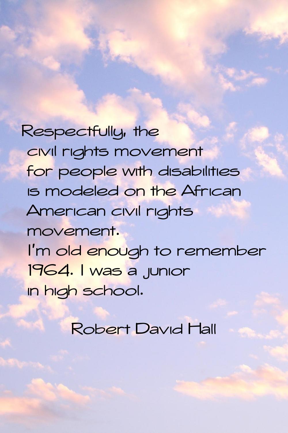 Respectfully, the civil rights movement for people with disabilities is modeled on the African Amer