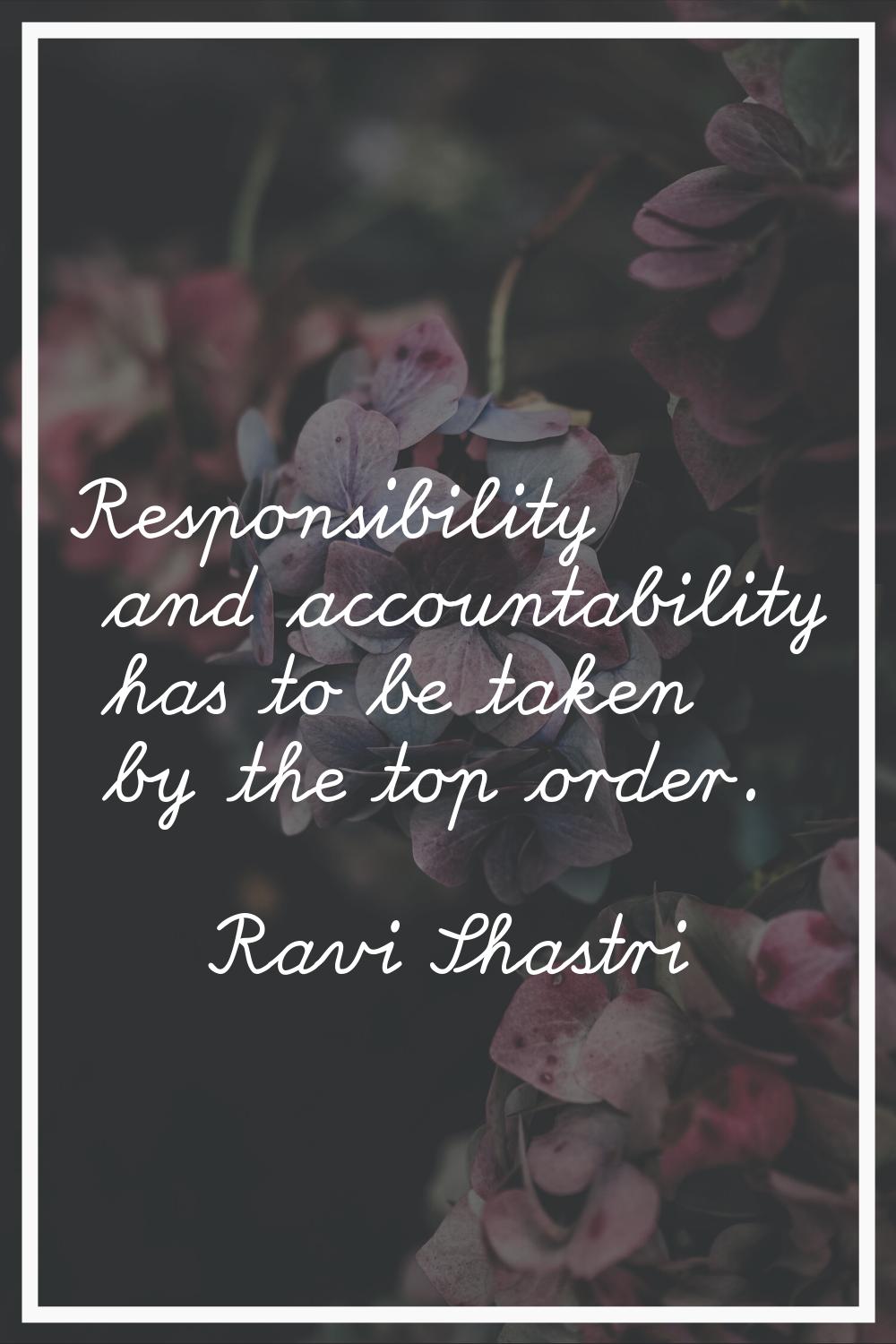 Responsibility and accountability has to be taken by the top order.