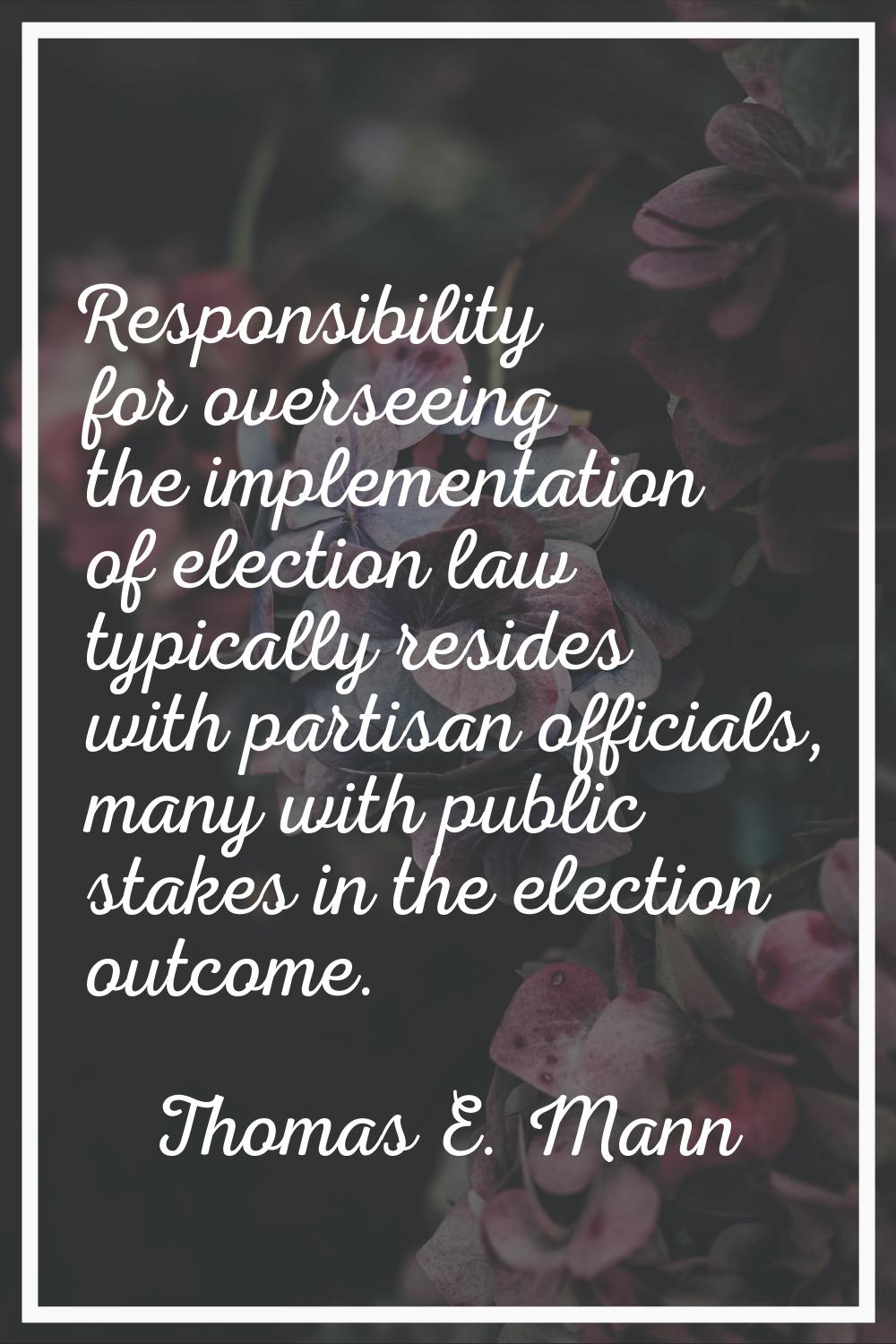 Responsibility for overseeing the implementation of election law typically resides with partisan of