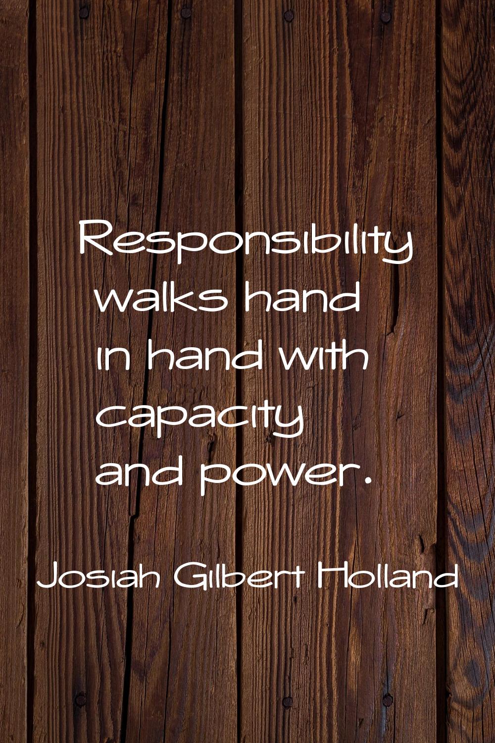 Responsibility walks hand in hand with capacity and power.