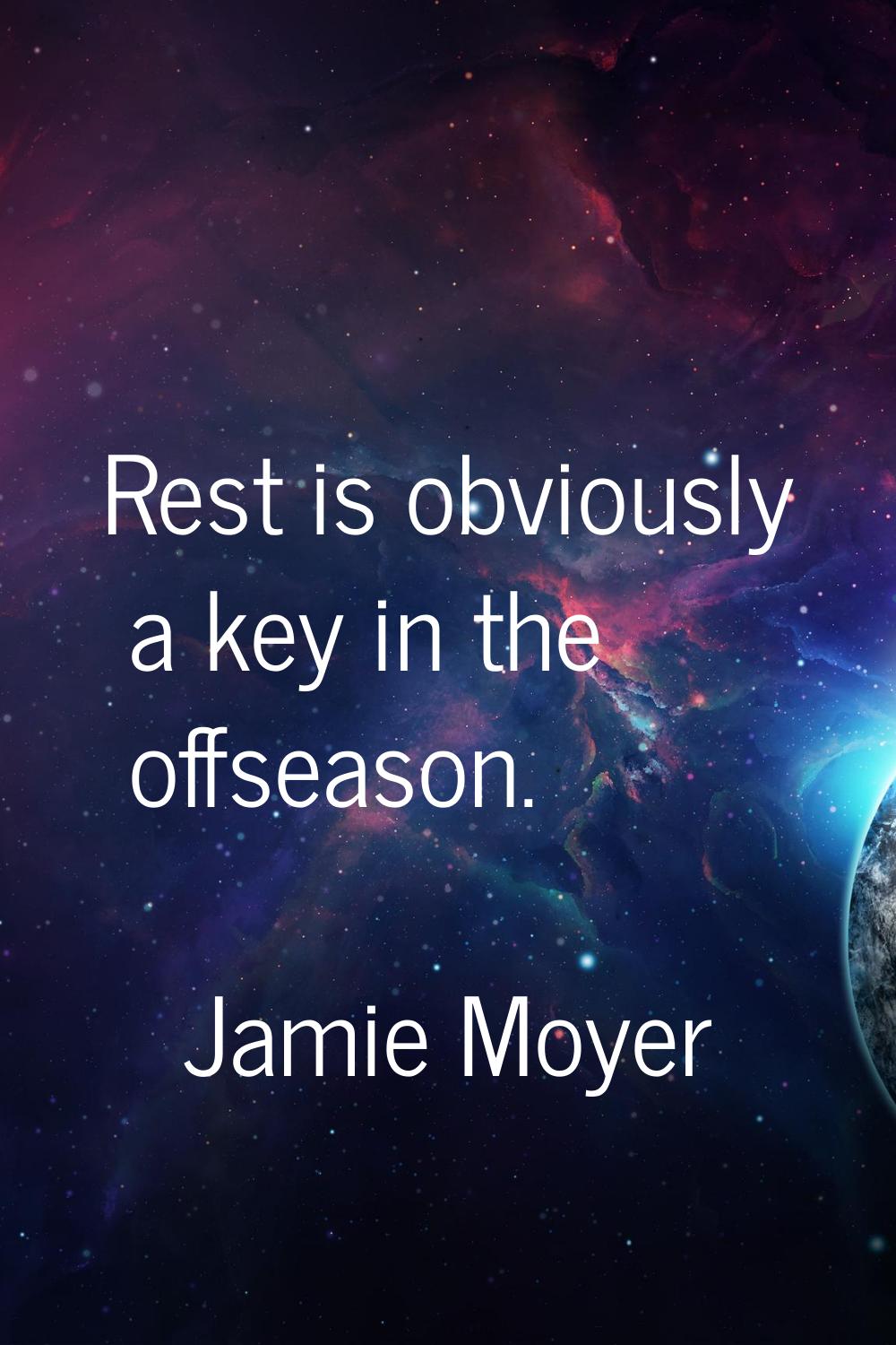 Rest is obviously a key in the offseason.
