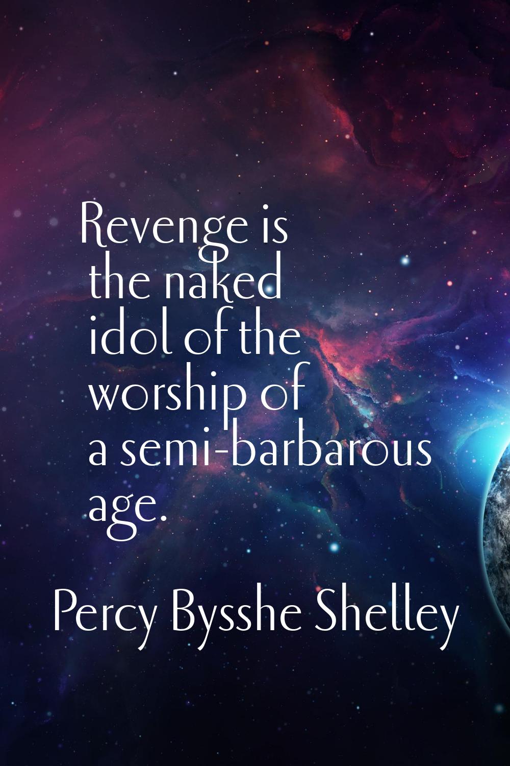 Revenge is the naked idol of the worship of a semi-barbarous age.