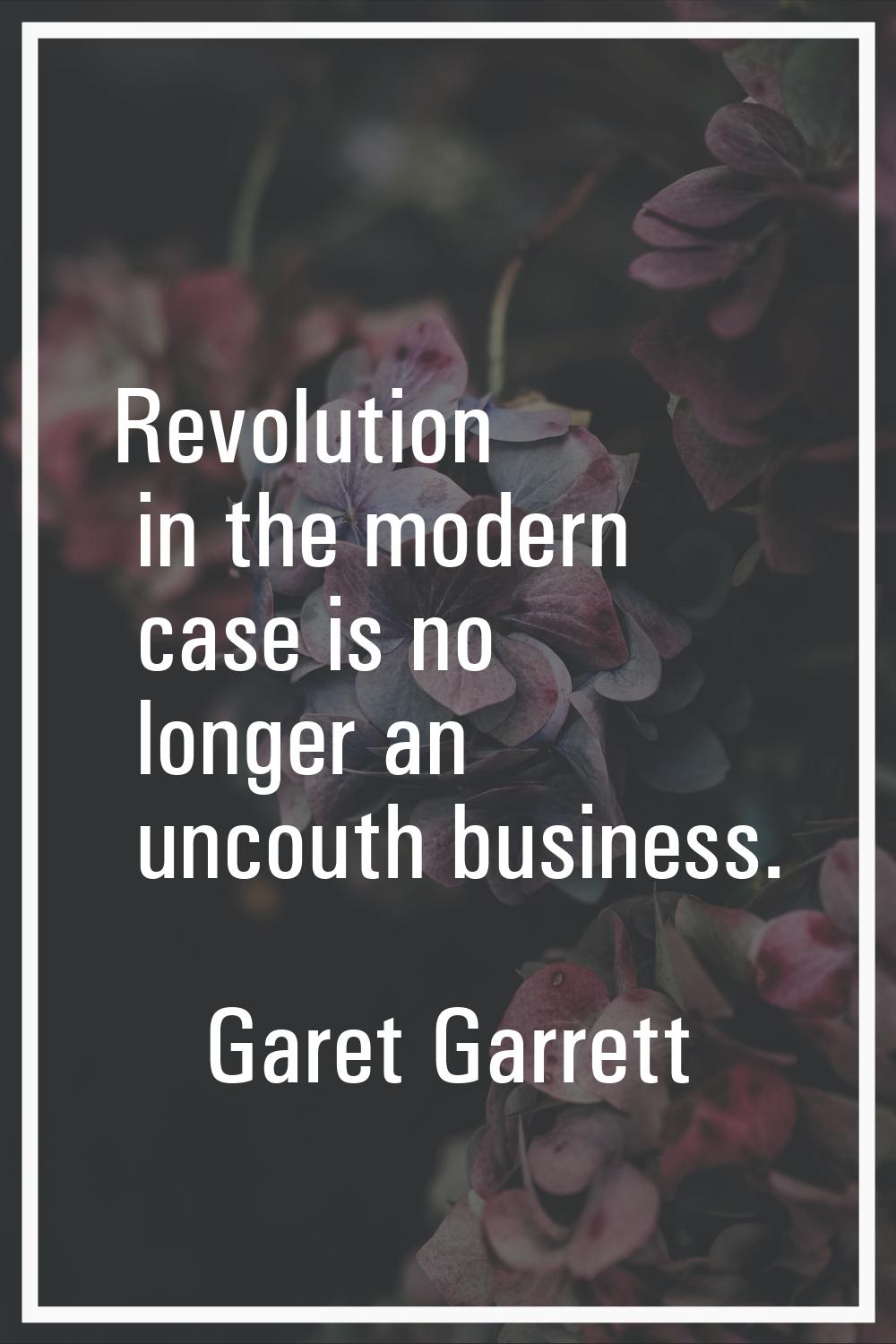 Revolution in the modern case is no longer an uncouth business.