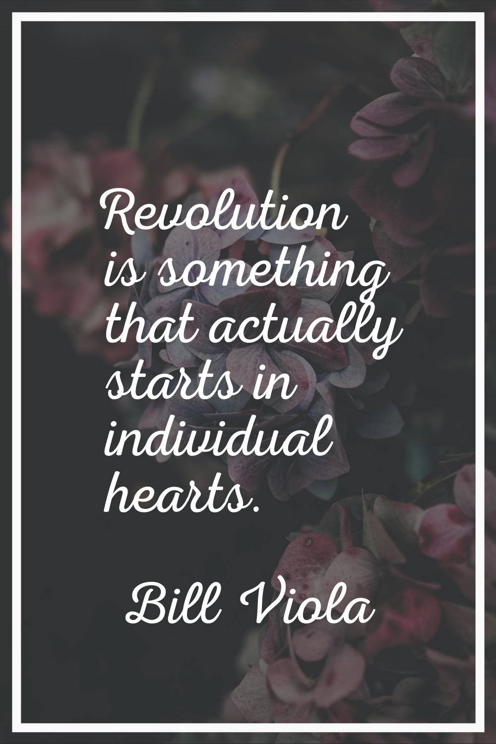 Revolution is something that actually starts in individual hearts.