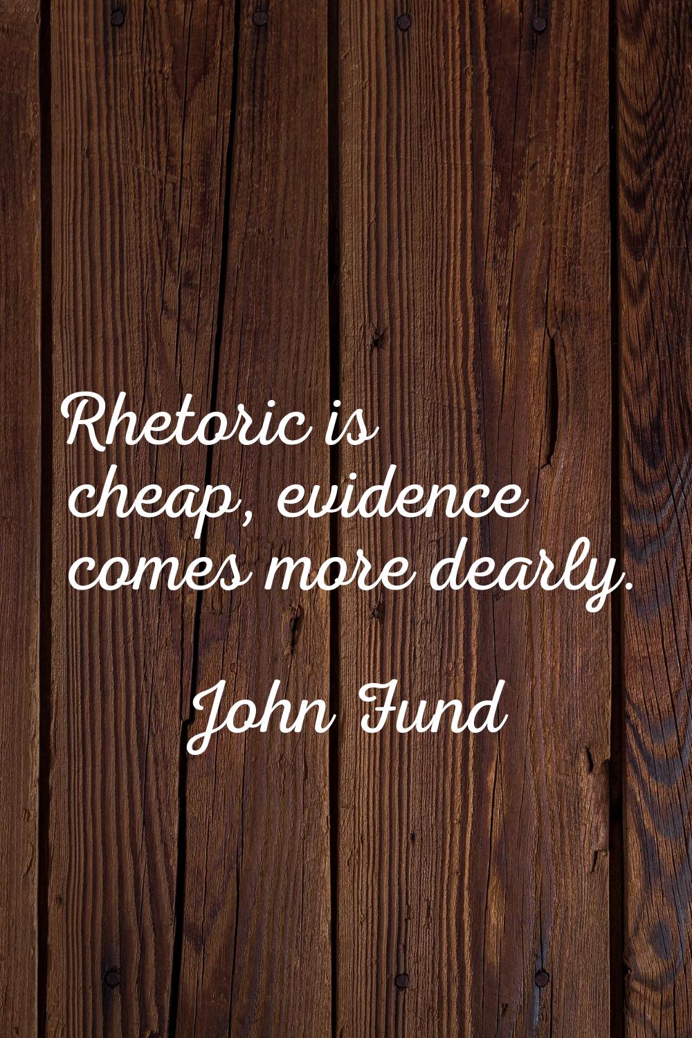 Rhetoric is cheap, evidence comes more dearly.