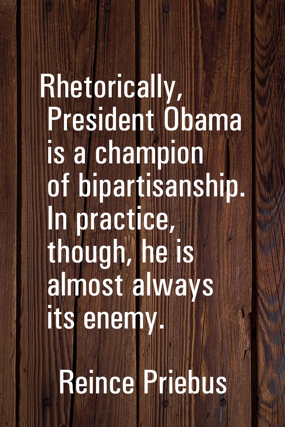 Rhetorically, President Obama is a champion of bipartisanship. In practice, though, he is almost al