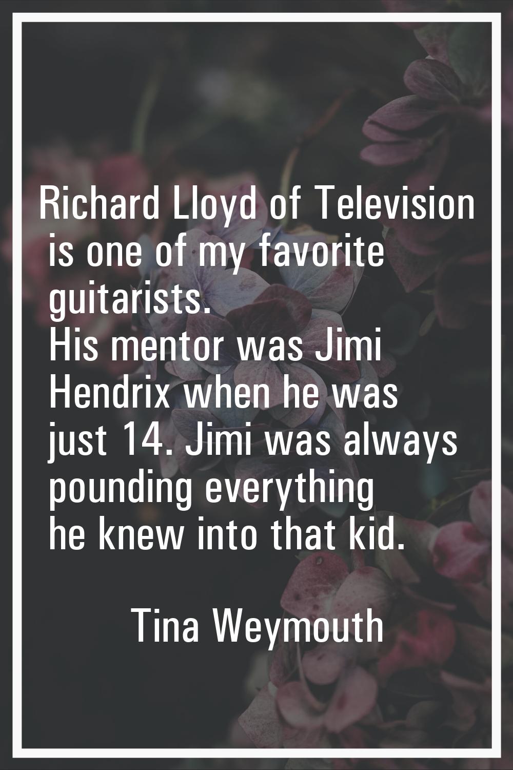 Richard Lloyd of Television is one of my favorite guitarists. His mentor was Jimi Hendrix when he w