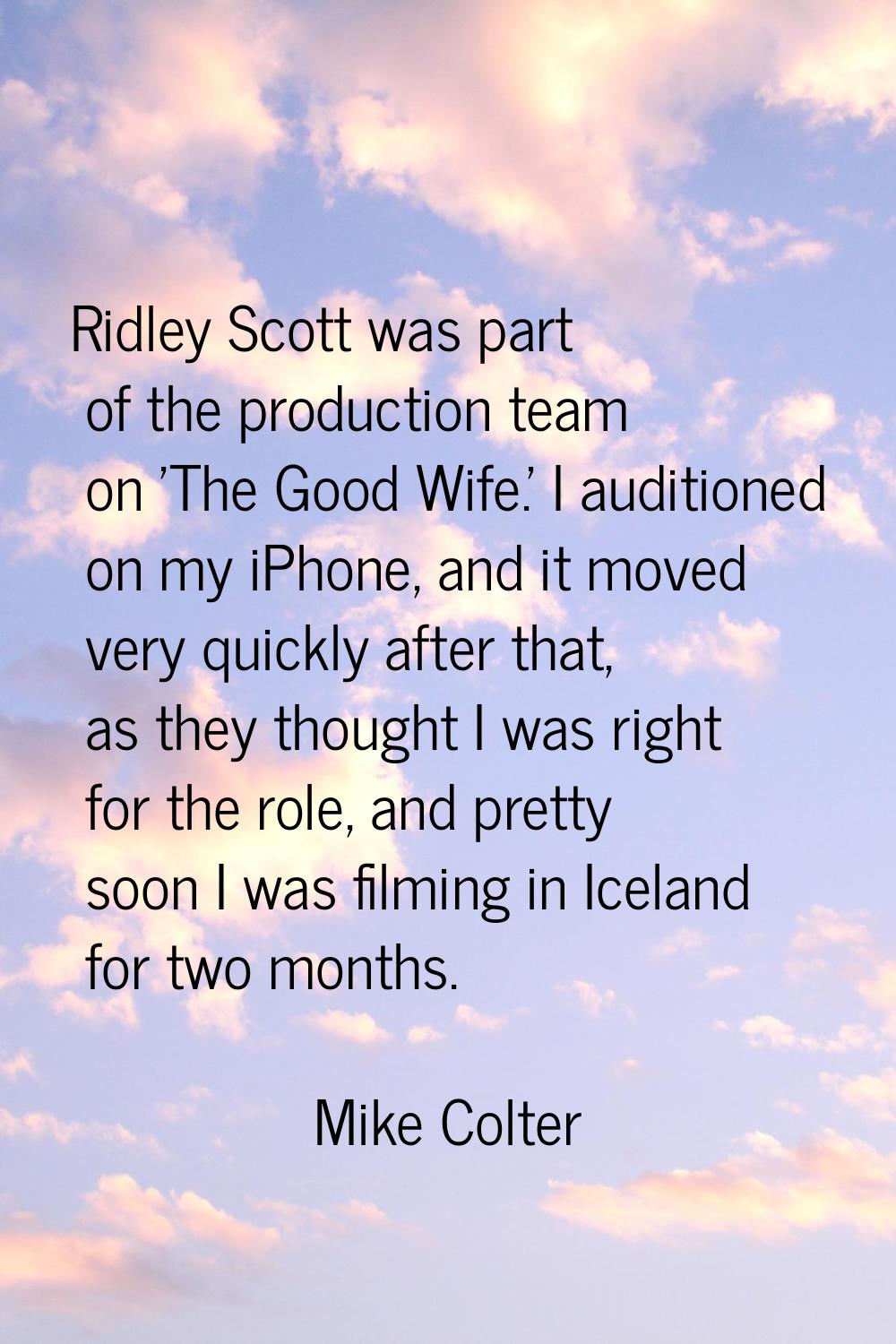 Ridley Scott was part of the production team on 'The Good Wife.' I auditioned on my iPhone, and it 