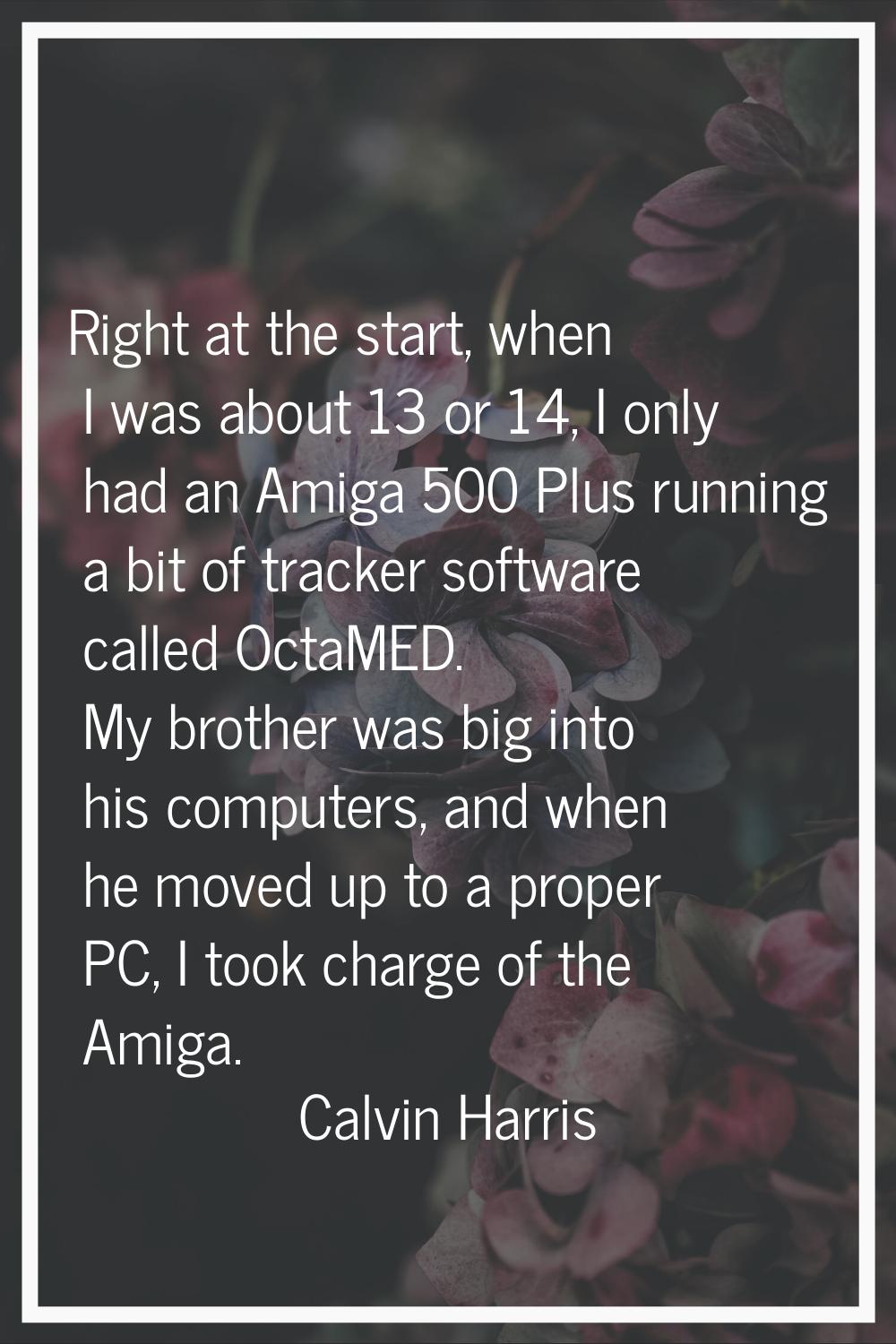 Right at the start, when I was about 13 or 14, I only had an Amiga 500 Plus running a bit of tracke