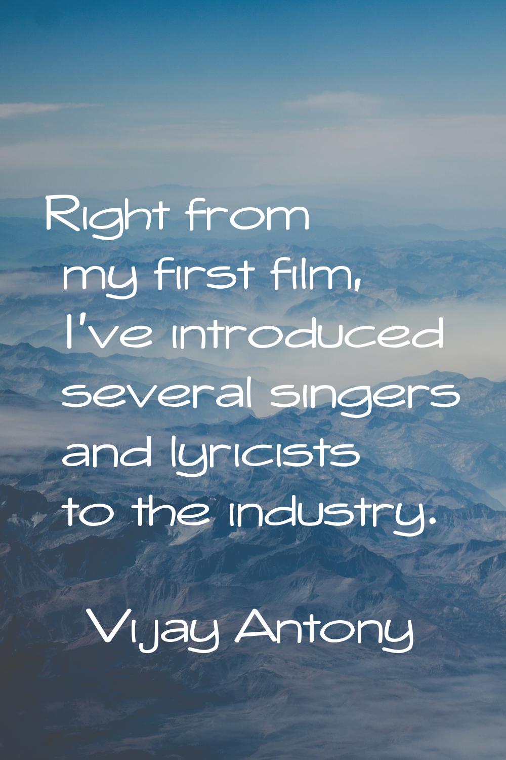 Right from my first film, I've introduced several singers and lyricists to the industry.