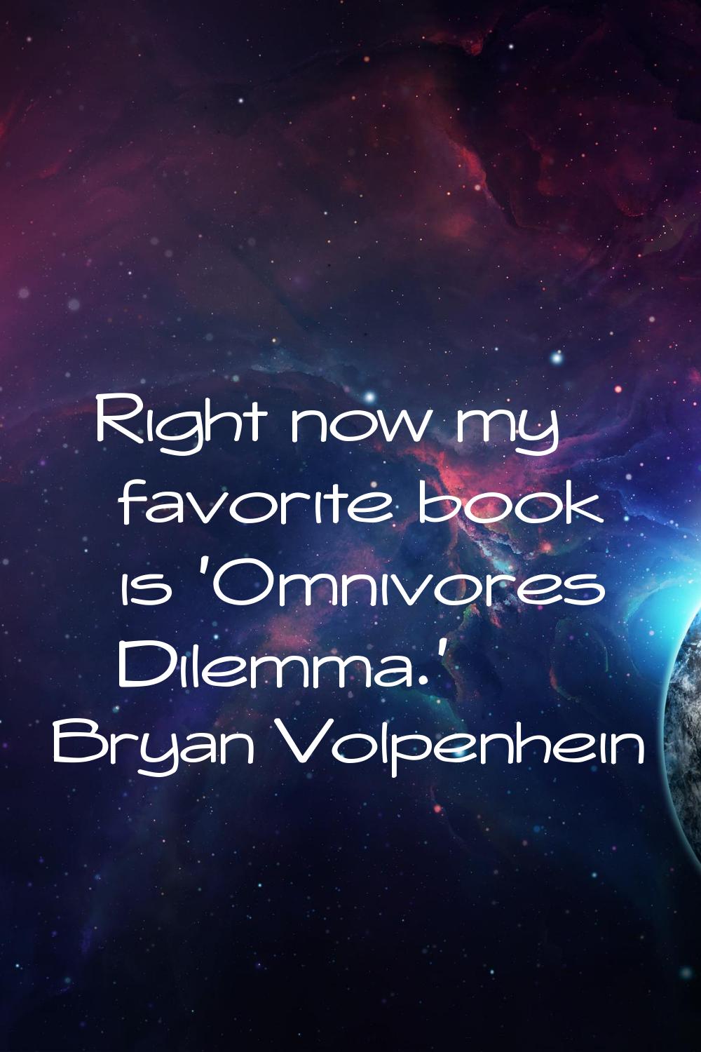 Right now my favorite book is 'Omnivores Dilemma.'
