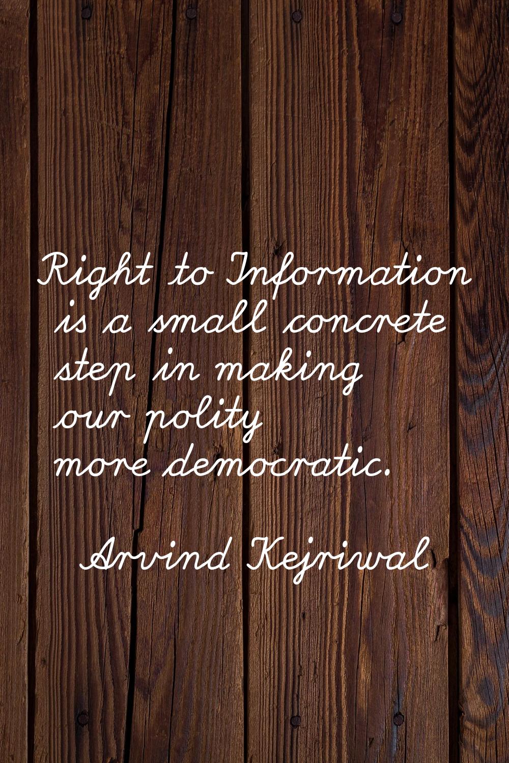 Right to Information is a small concrete step in making our polity more democratic.