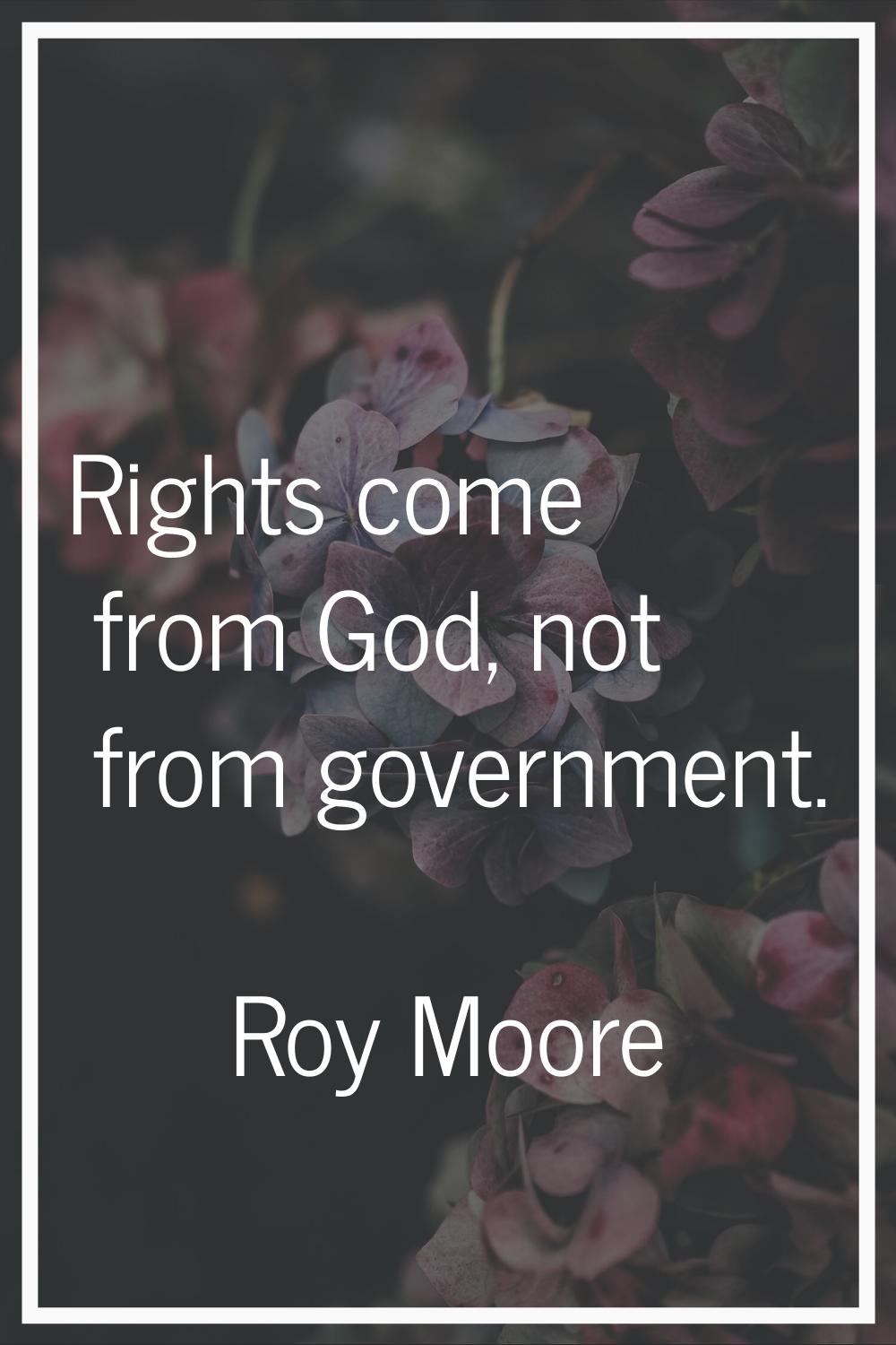 Rights come from God, not from government.