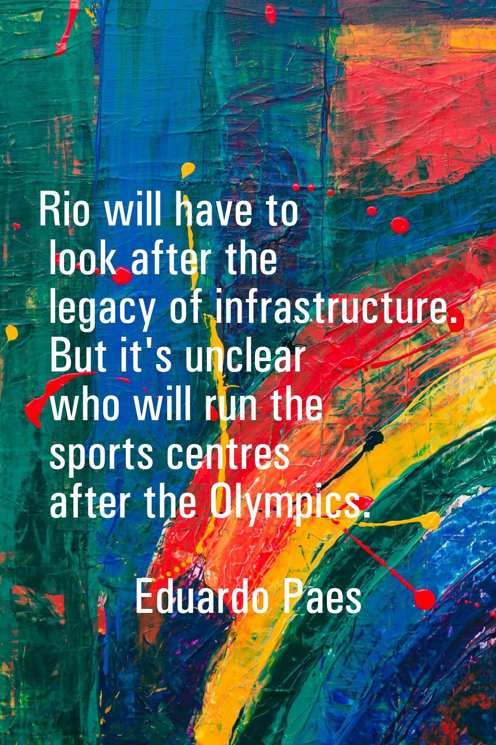 Rio will have to look after the legacy of infrastructure. But it's unclear who will run the sports 