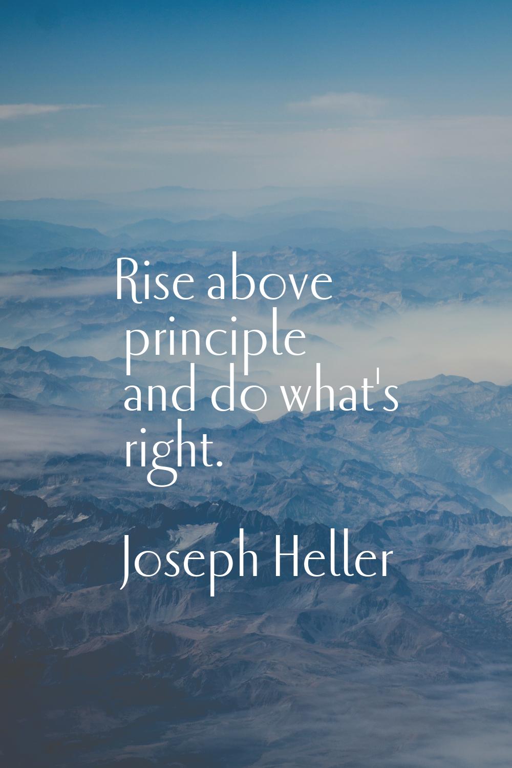 Rise above principle and do what's right.