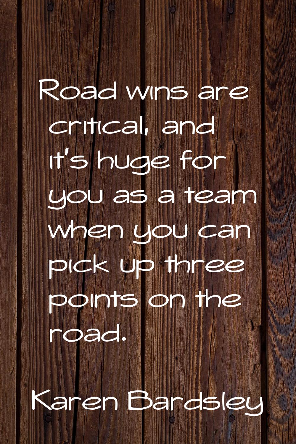Road wins are critical, and it's huge for you as a team when you can pick up three points on the ro