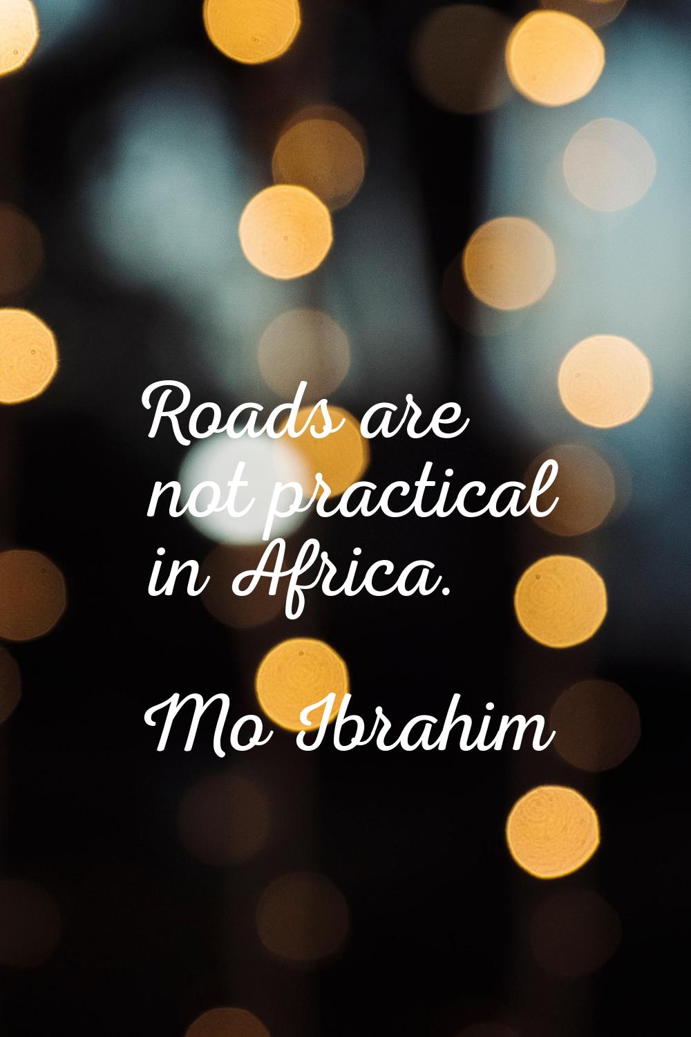 Roads are not practical in Africa.