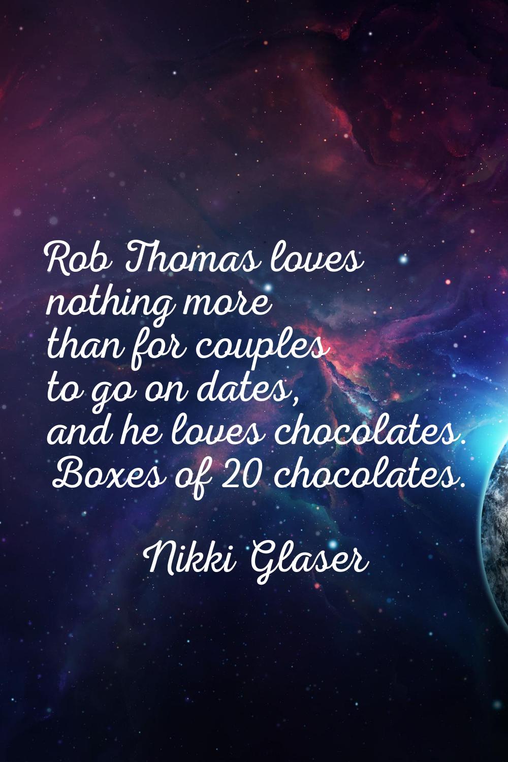 Rob Thomas loves nothing more than for couples to go on dates, and he loves chocolates. Boxes of 20