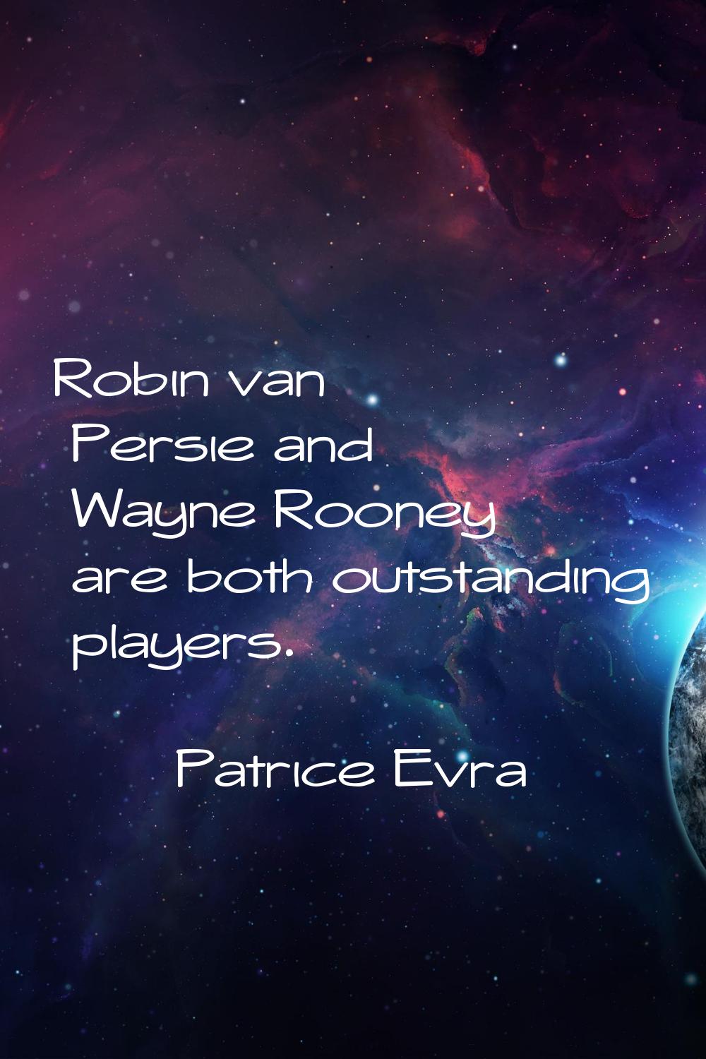 Robin van Persie and Wayne Rooney are both outstanding players.
