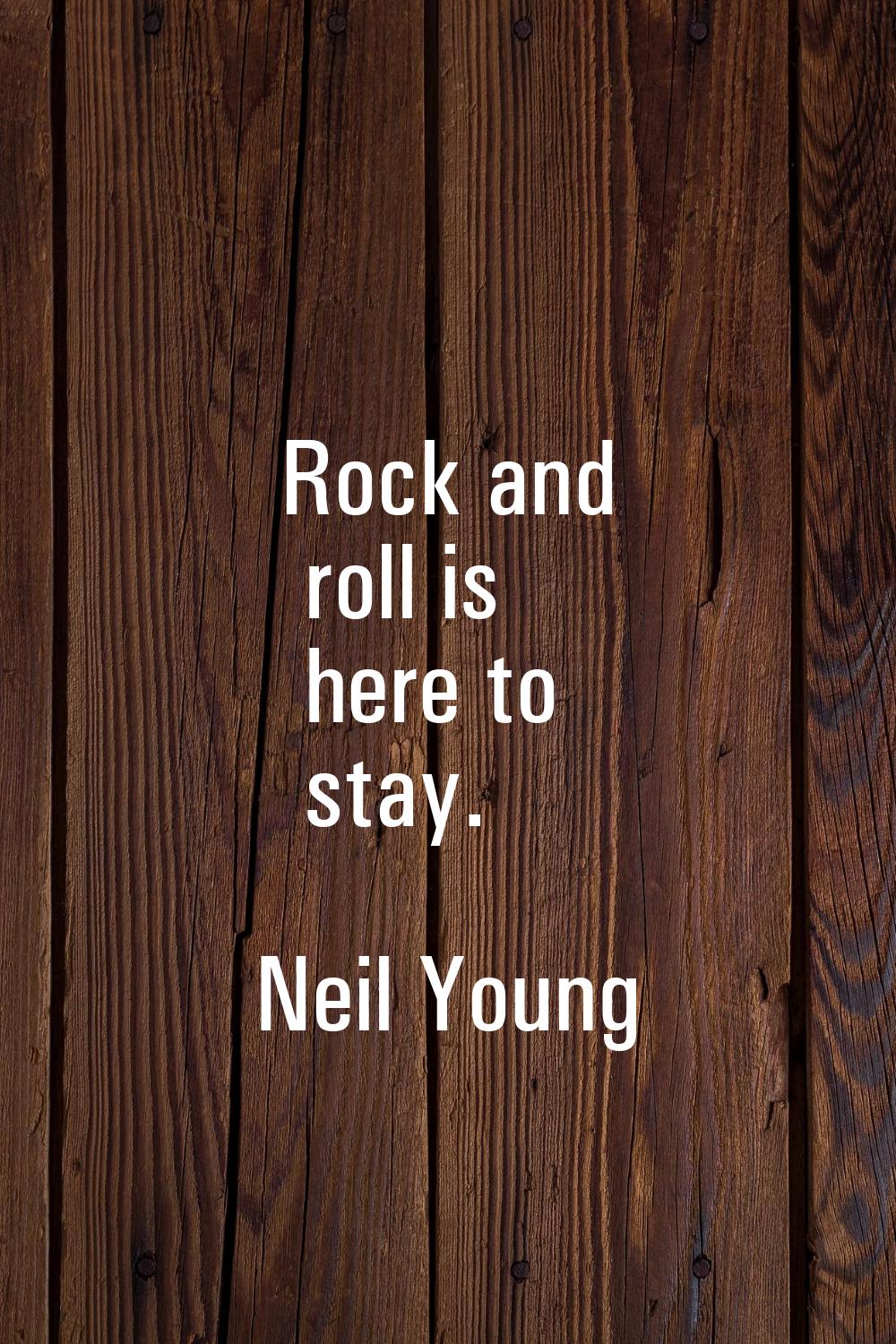 Rock and roll is here to stay.