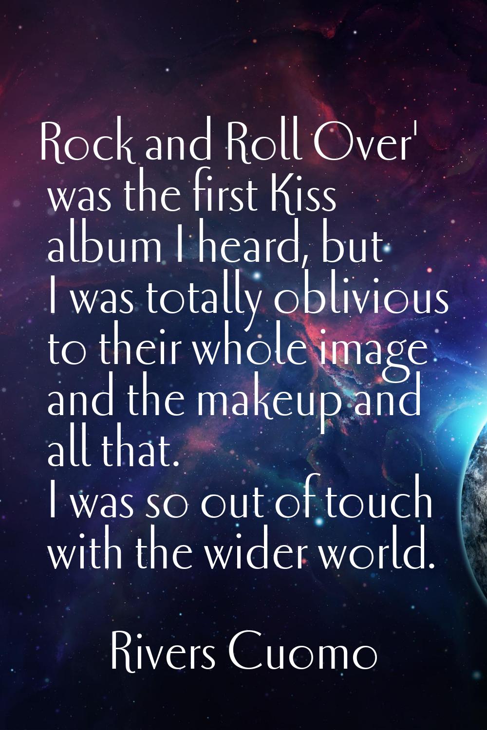 Rock and Roll Over' was the first Kiss album I heard, but I was totally oblivious to their whole im