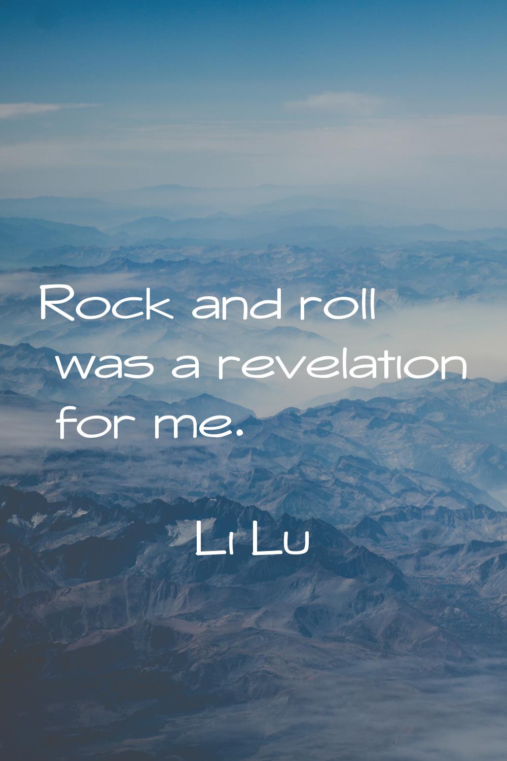 Rock and roll was a revelation for me.