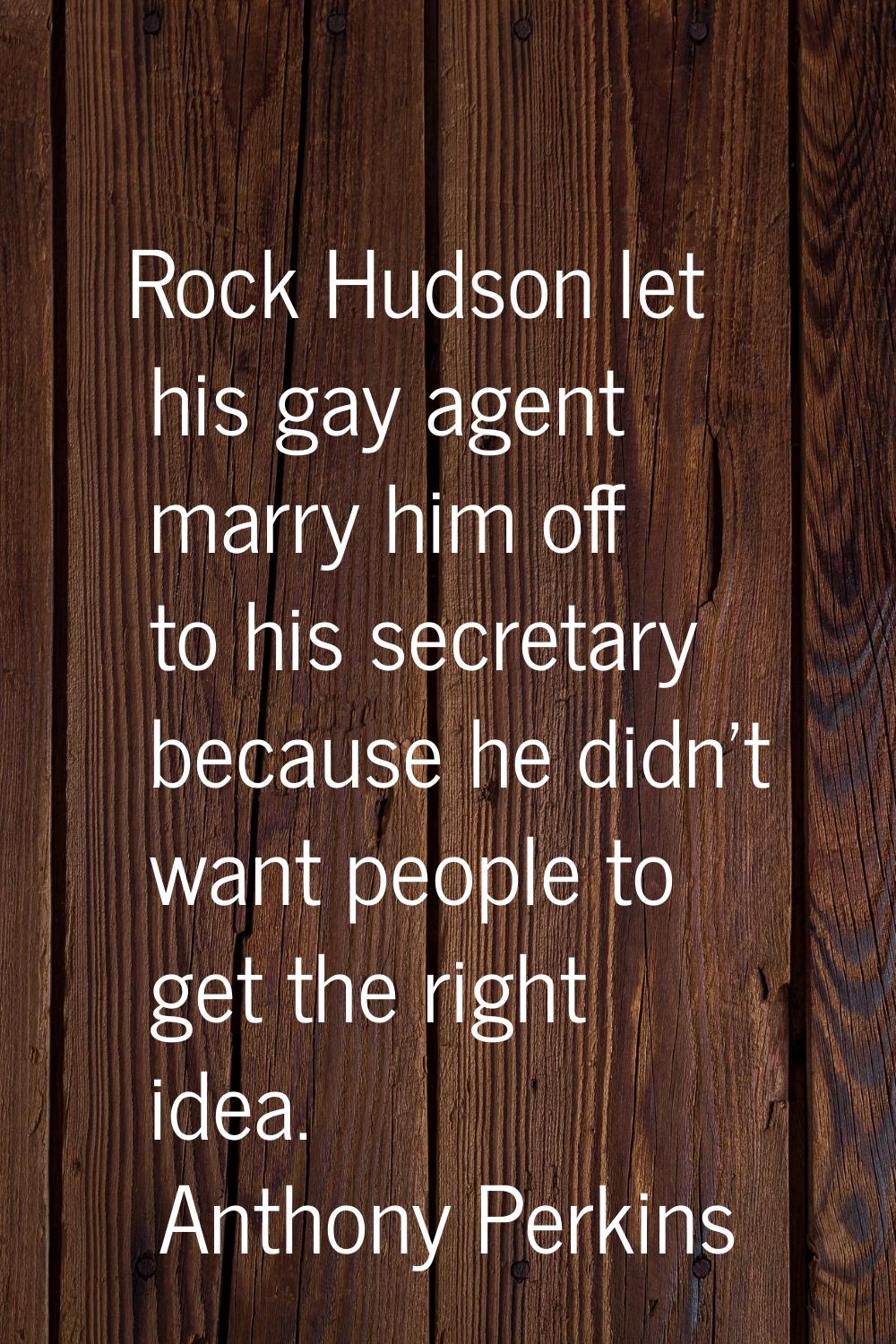 Rock Hudson let his gay agent marry him off to his secretary because he didn't want people to get t