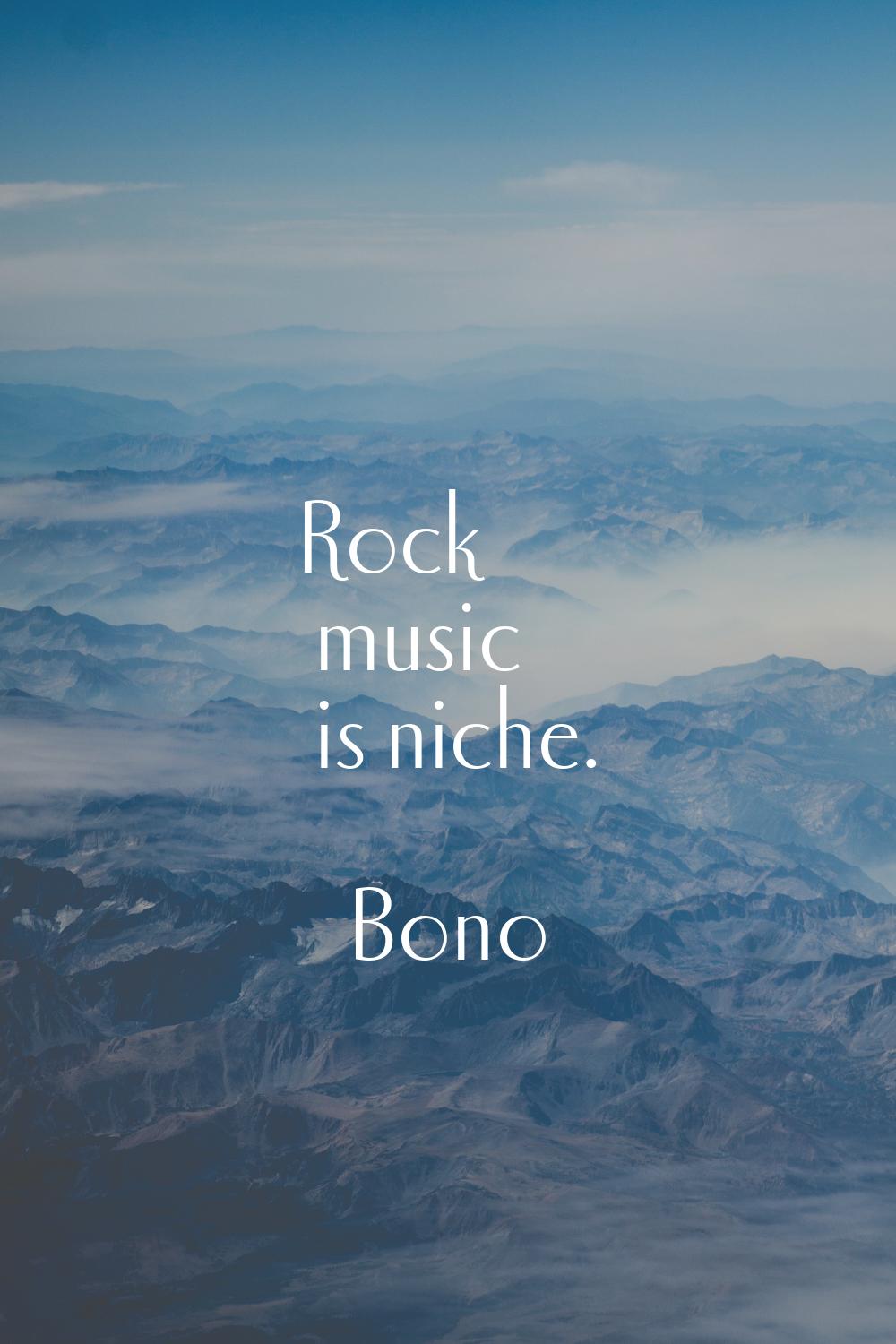 Rock music is niche.