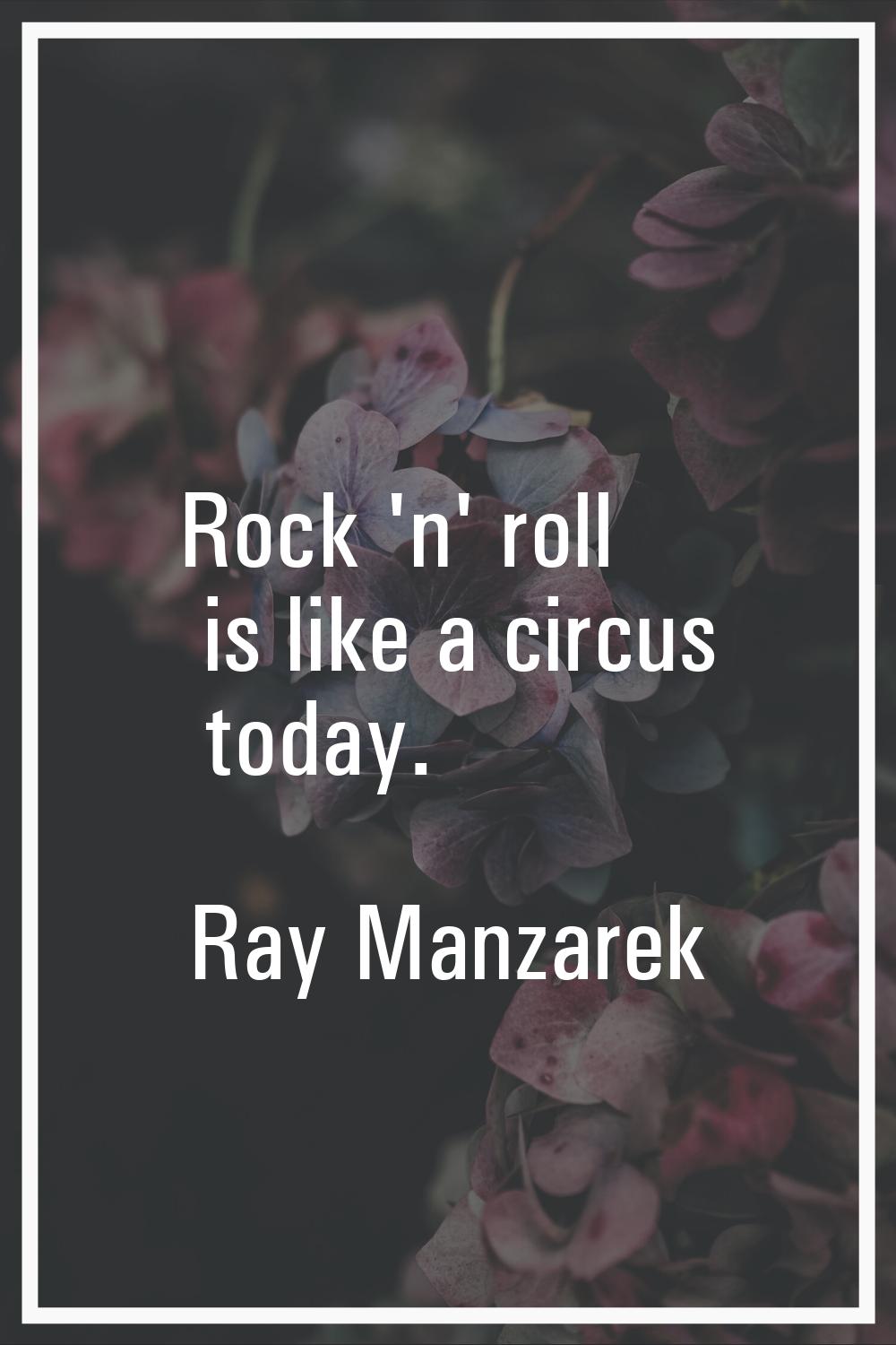 Rock 'n' roll is like a circus today.