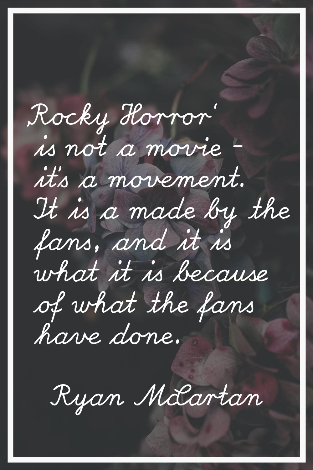 'Rocky Horror' is not a movie - it's a movement. It is a made by the fans, and it is what it is bec