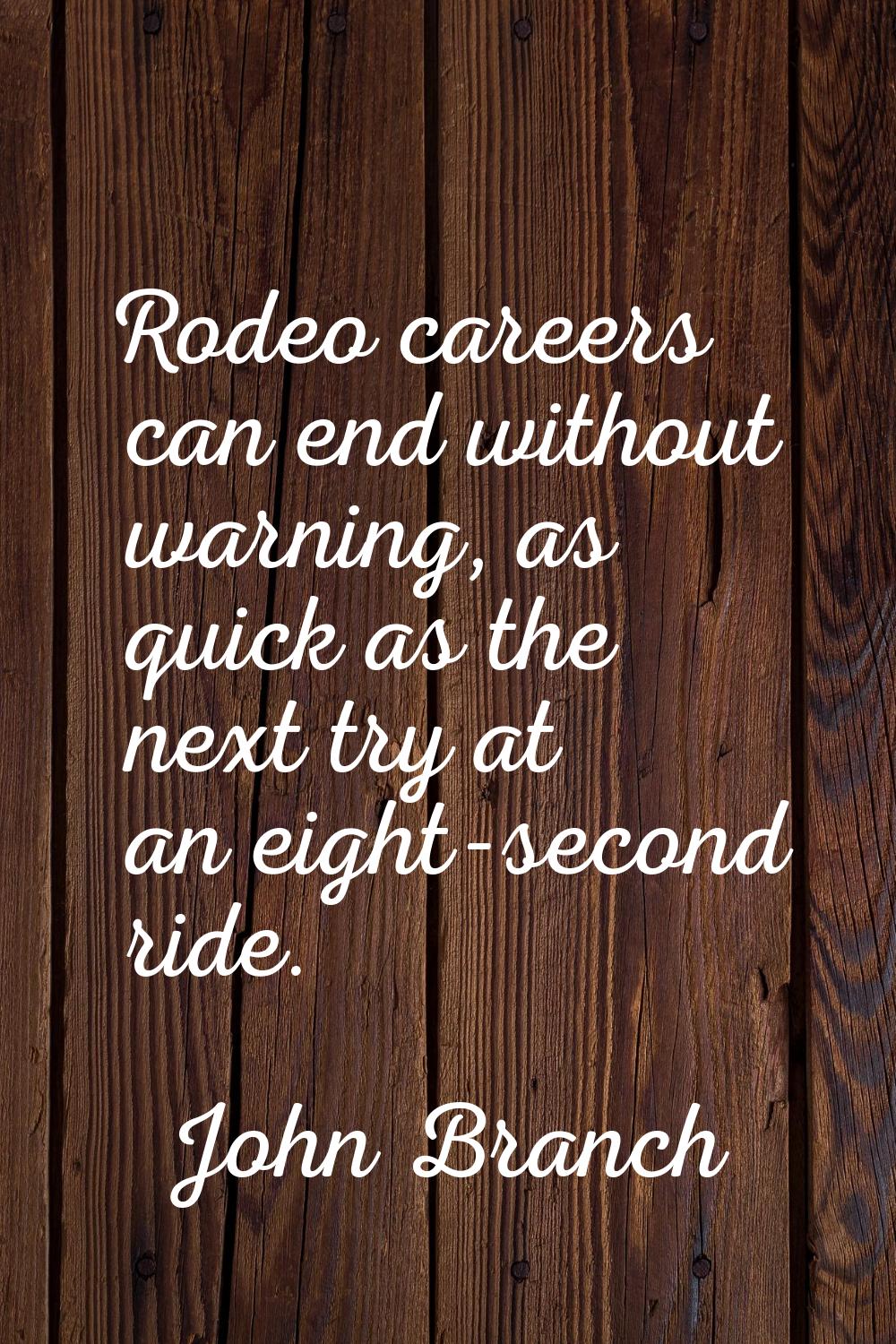 Rodeo careers can end without warning, as quick as the next try at an eight-second ride.