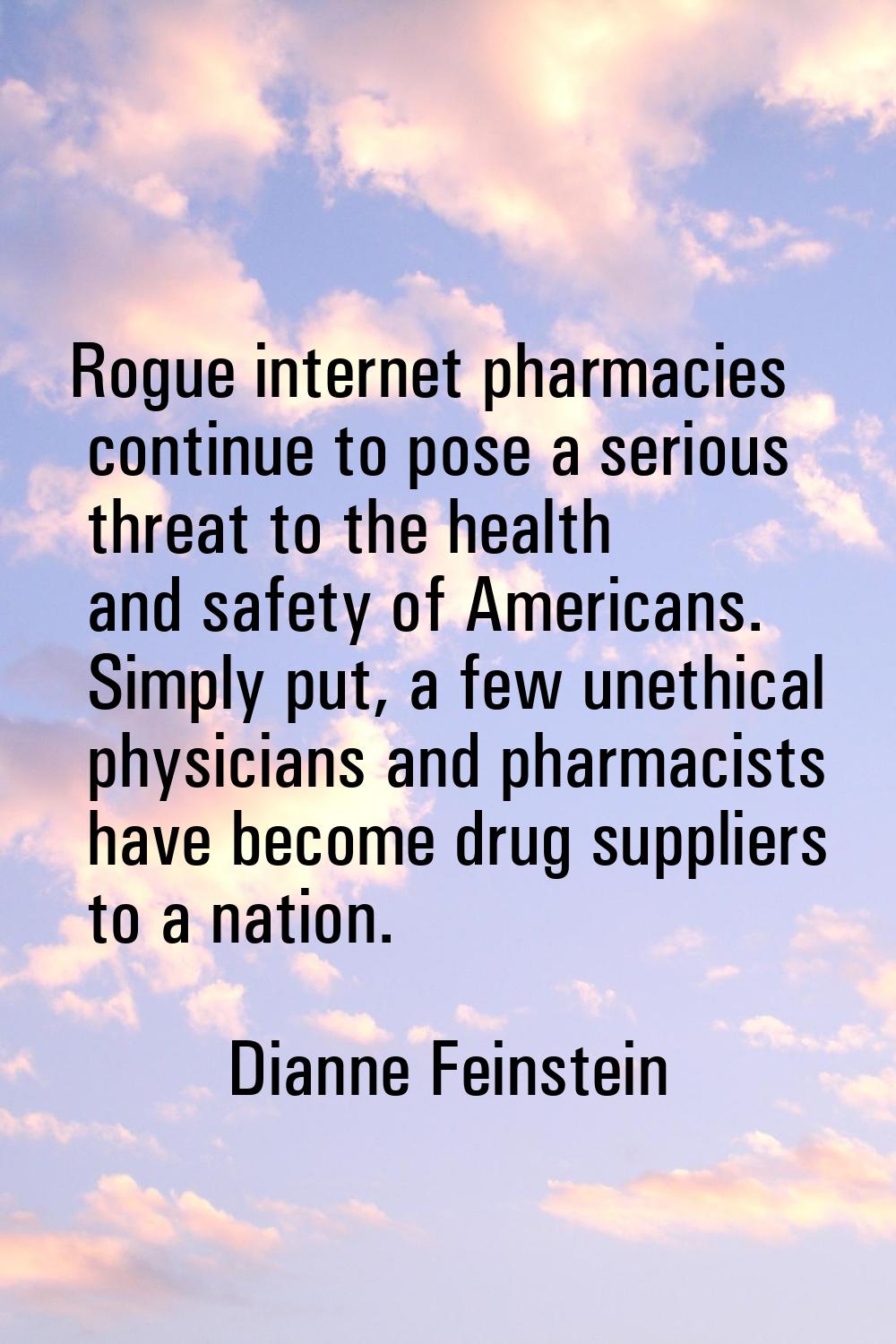 Rogue internet pharmacies continue to pose a serious threat to the health and safety of Americans. 