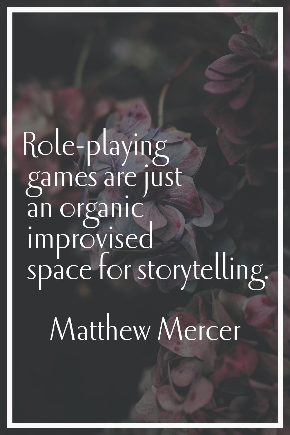Role-playing games are just an organic improvised space for storytelling.