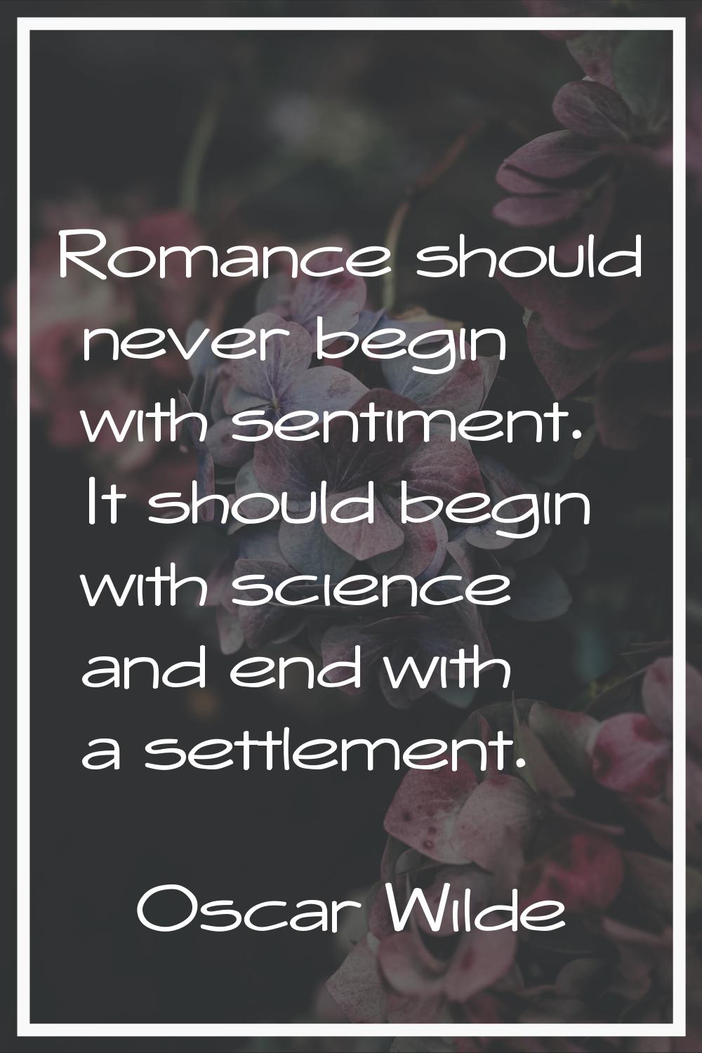 Romance should never begin with sentiment. It should begin with science and end with a settlement.