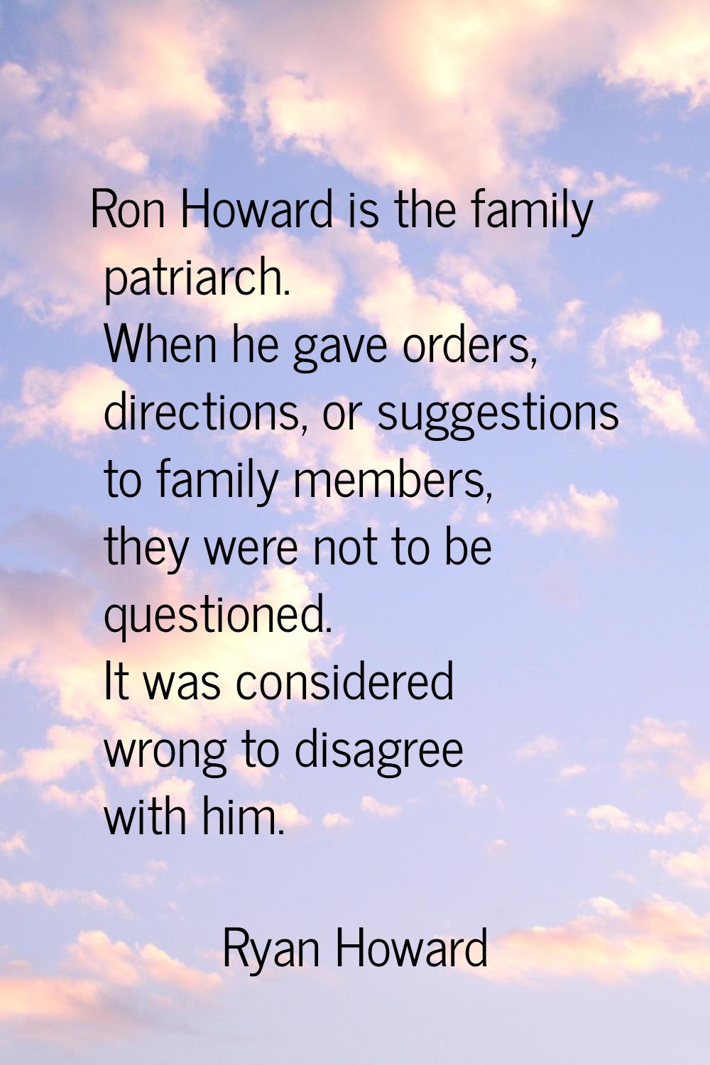 Ron Howard is the family patriarch. When he gave orders, directions, or suggestions to family membe