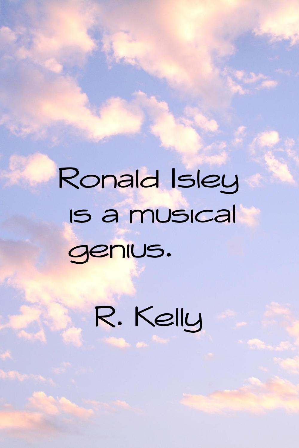 Ronald Isley is a musical genius.