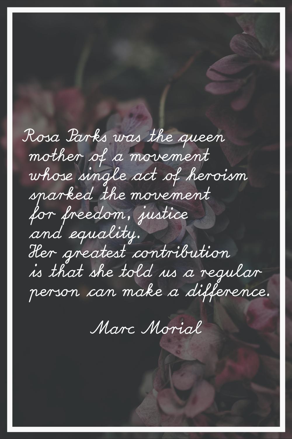 Rosa Parks was the queen mother of a movement whose single act of heroism sparked the movement for 