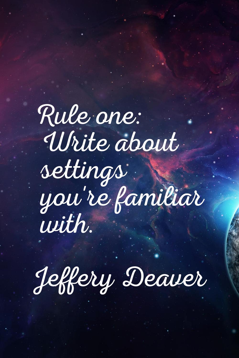 Rule one: Write about settings you're familiar with.
