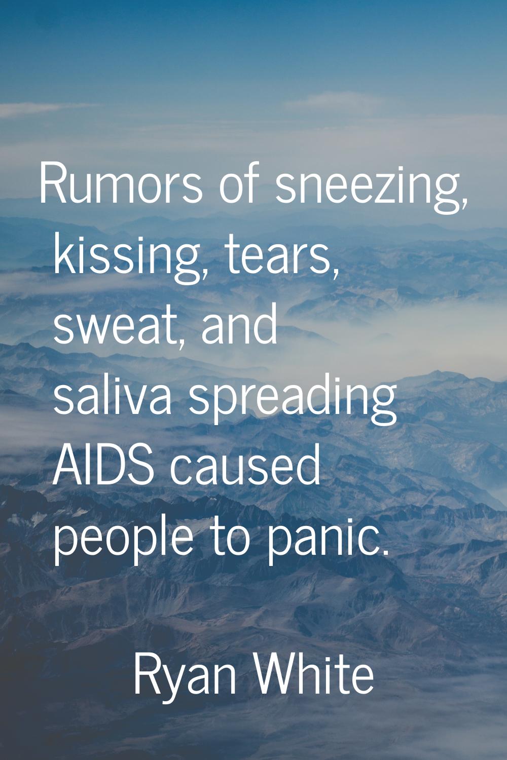 Rumors of sneezing, kissing, tears, sweat, and saliva spreading AIDS caused people to panic.