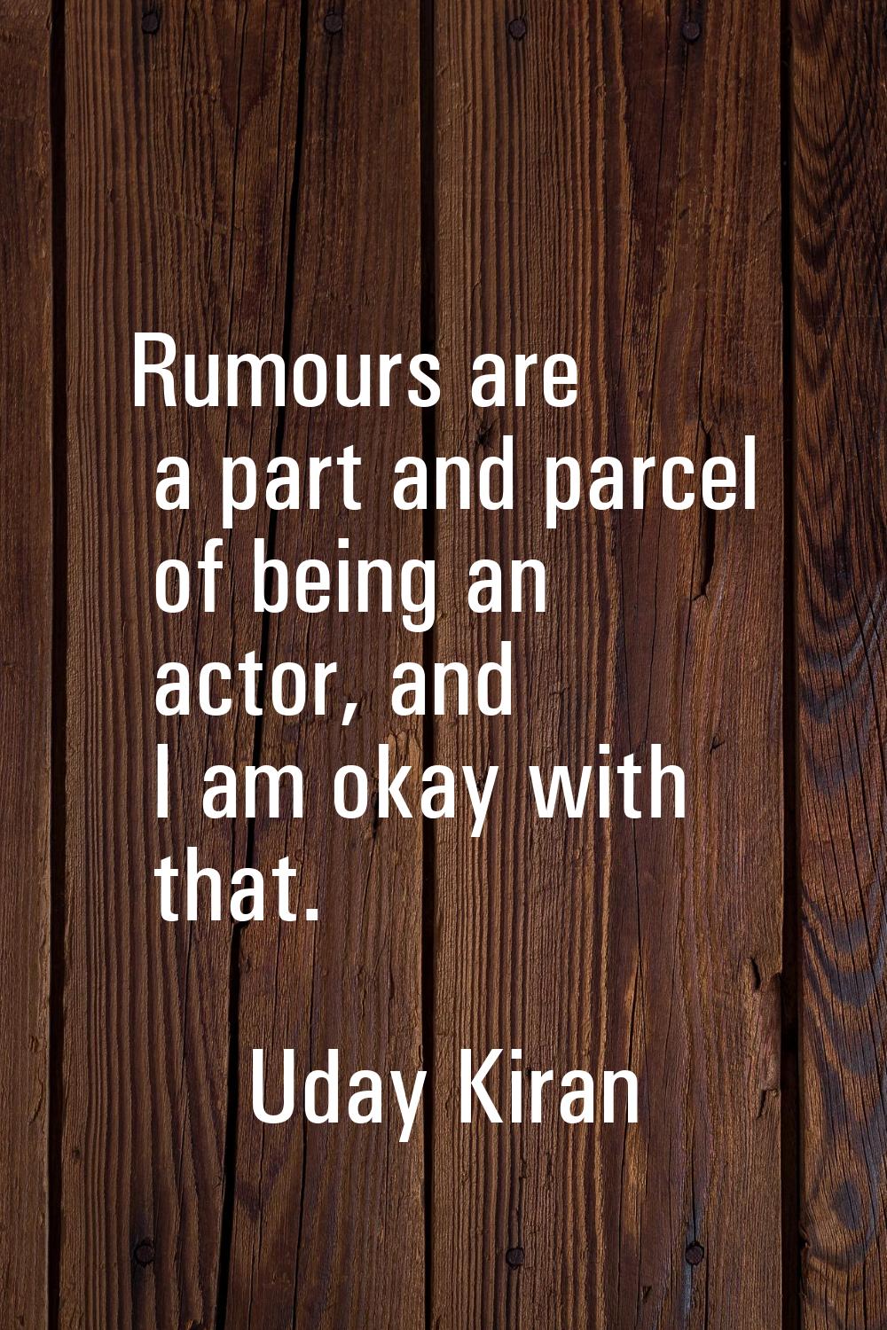 Rumours are a part and parcel of being an actor, and I am okay with that.