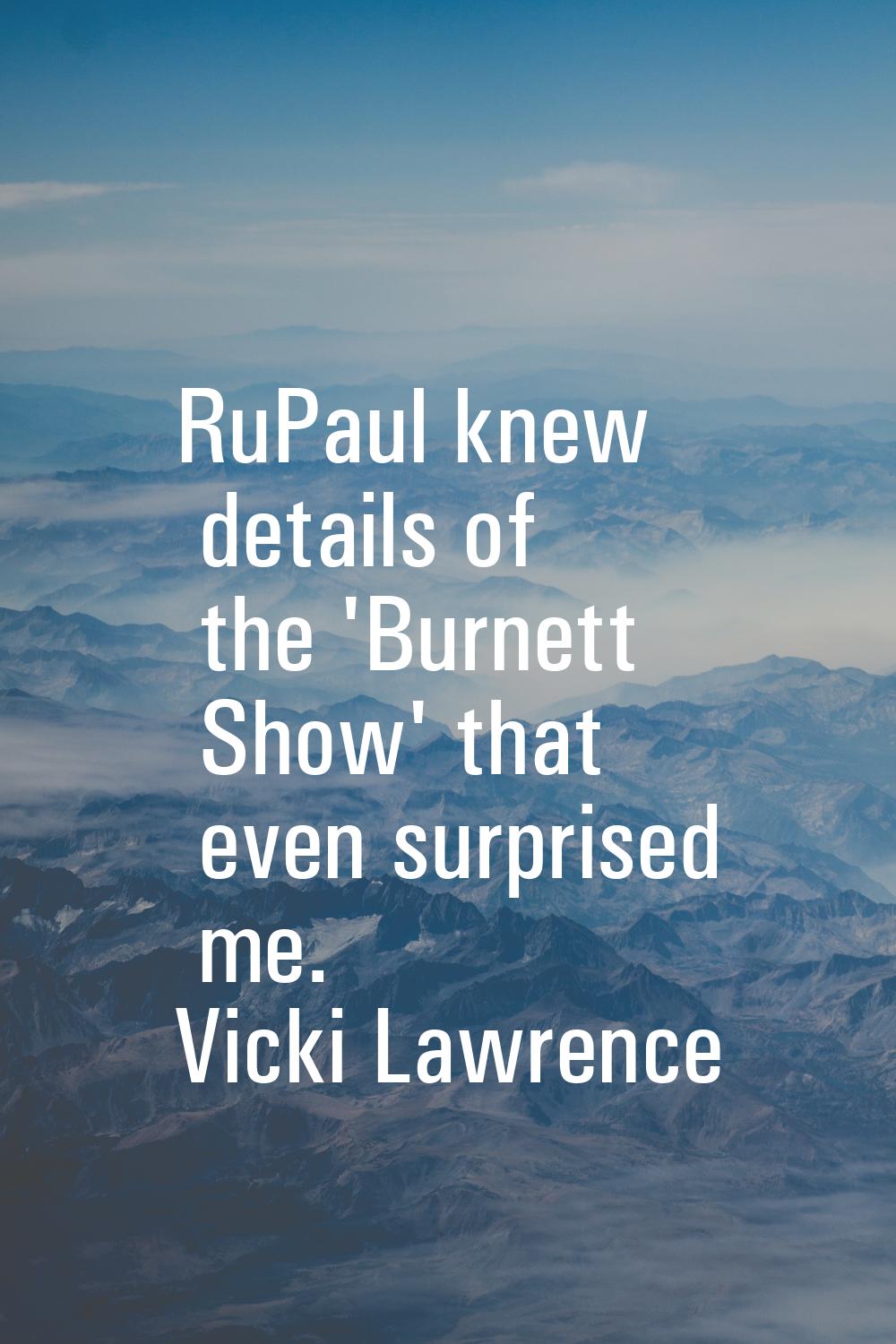 RuPaul knew details of the 'Burnett Show' that even surprised me.