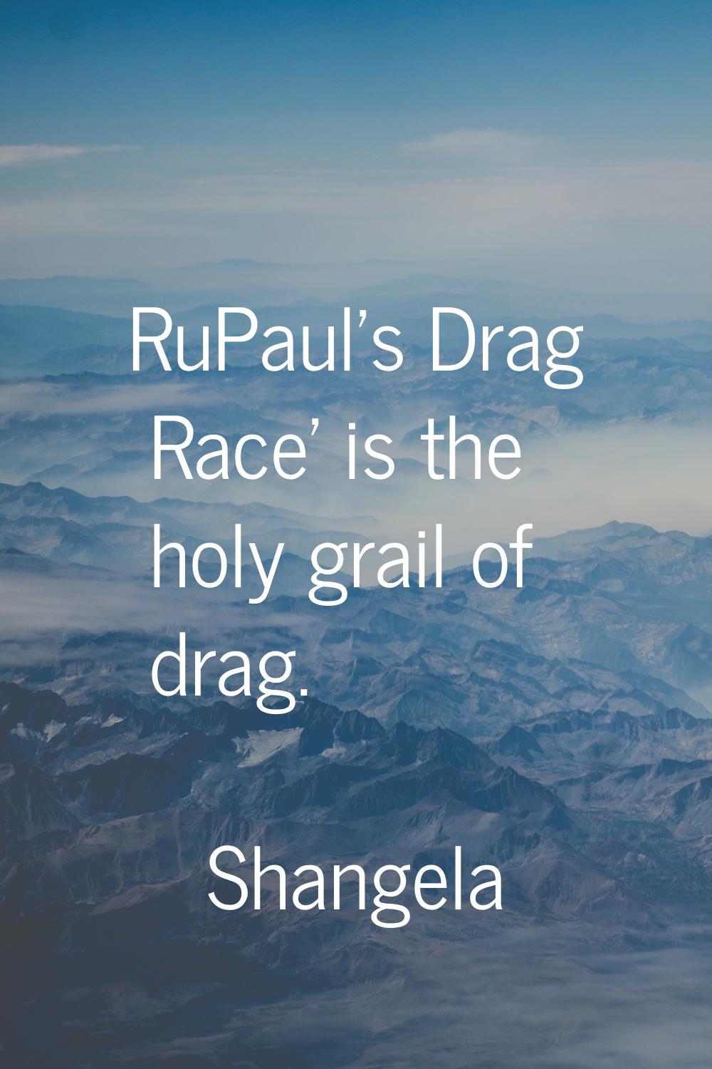 RuPaul's Drag Race' is the holy grail of drag.