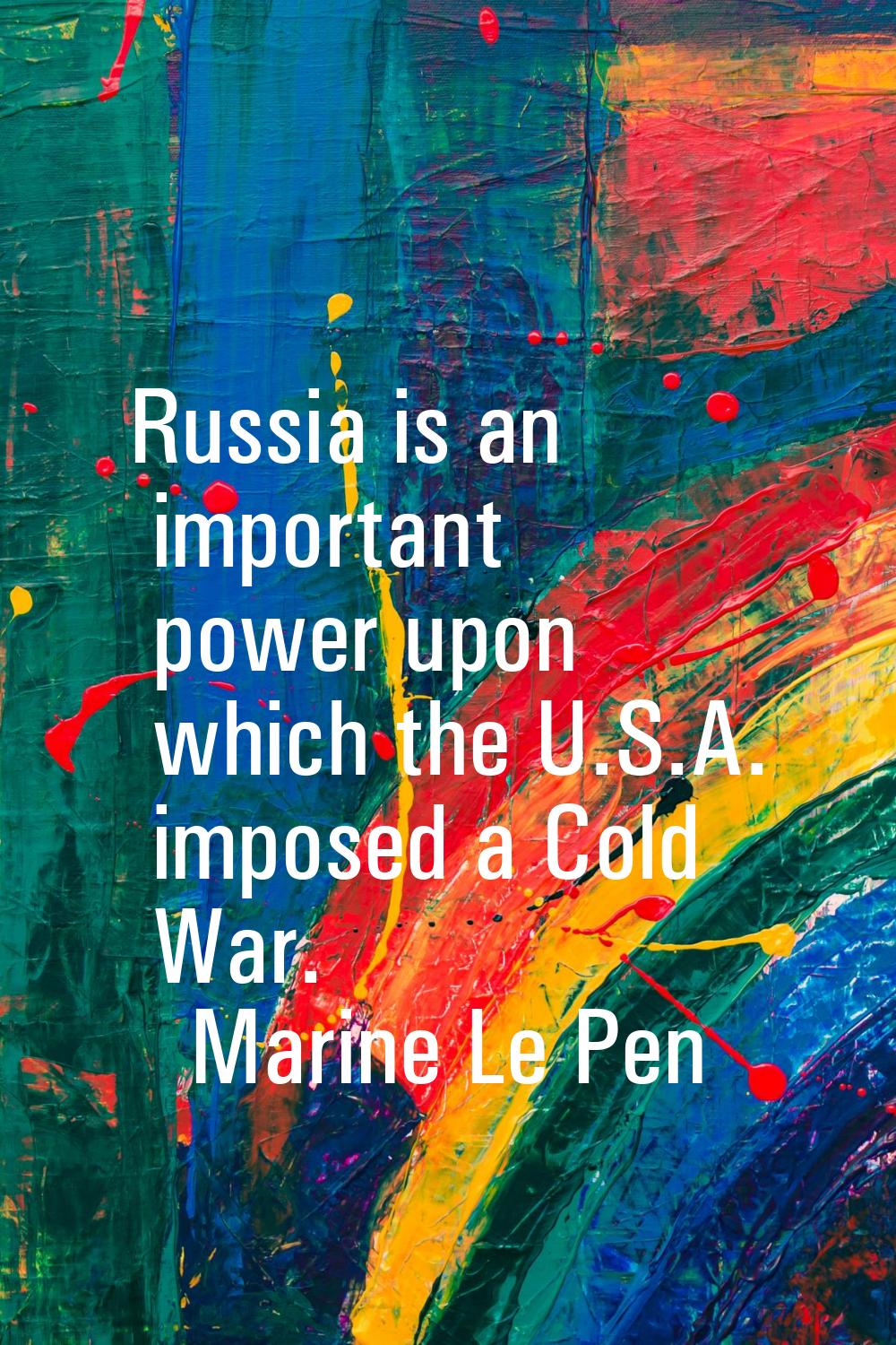 Russia is an important power upon which the U.S.A. imposed a Cold War.