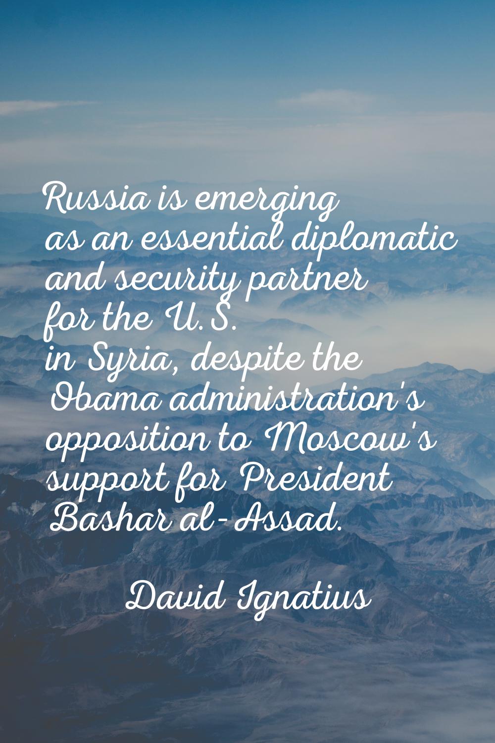 Russia is emerging as an essential diplomatic and security partner for the U.S. in Syria, despite t